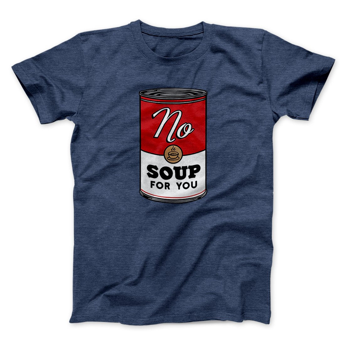 No Soup For You Men/Unisex T-Shirt
